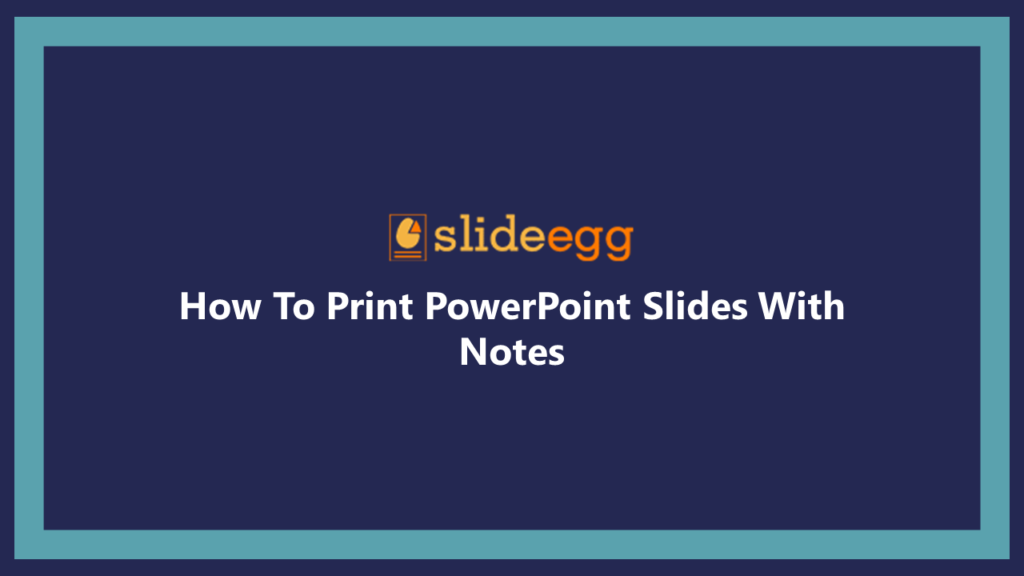 How Do I Print PowerPoint Documents with Notes Presentation Slide with the SlideEgg logo.