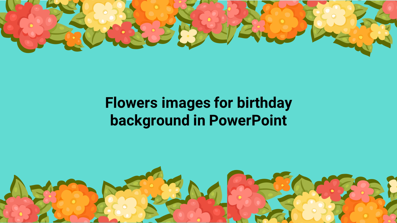 A beautiful arrangement of flowers surrounding a turquoise background for the birthday PowerPoint slide.