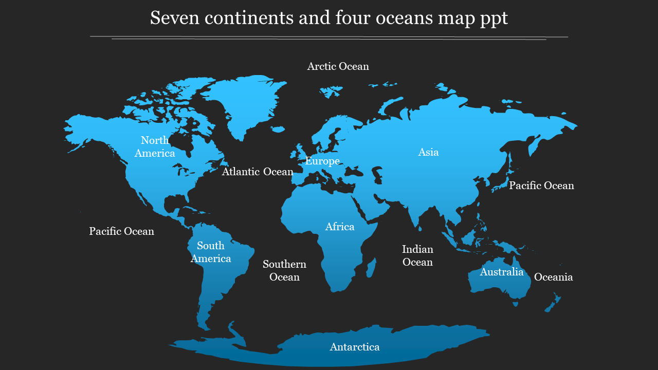 World map highlighting the seven continents and four major oceans in blue on a dark background.