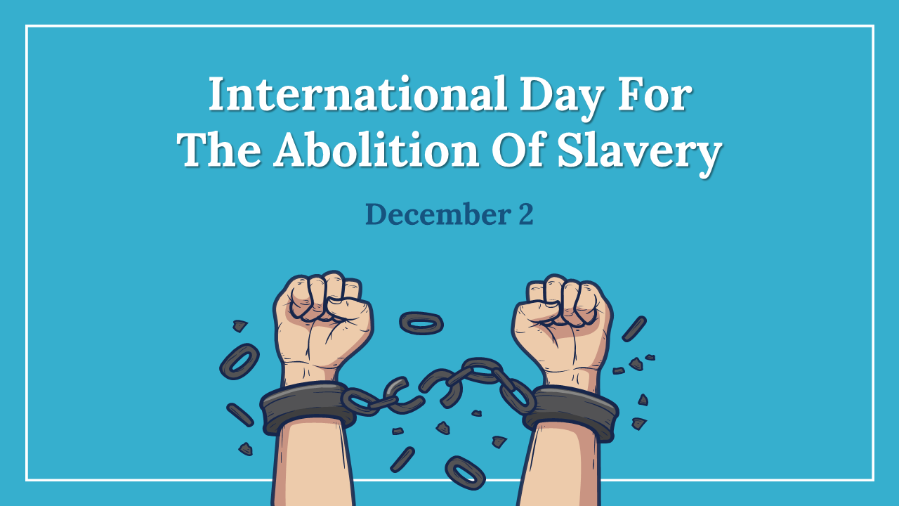 International Day for the Abolition of Slavery slides, featuring history, types of slavery, and global efforts.