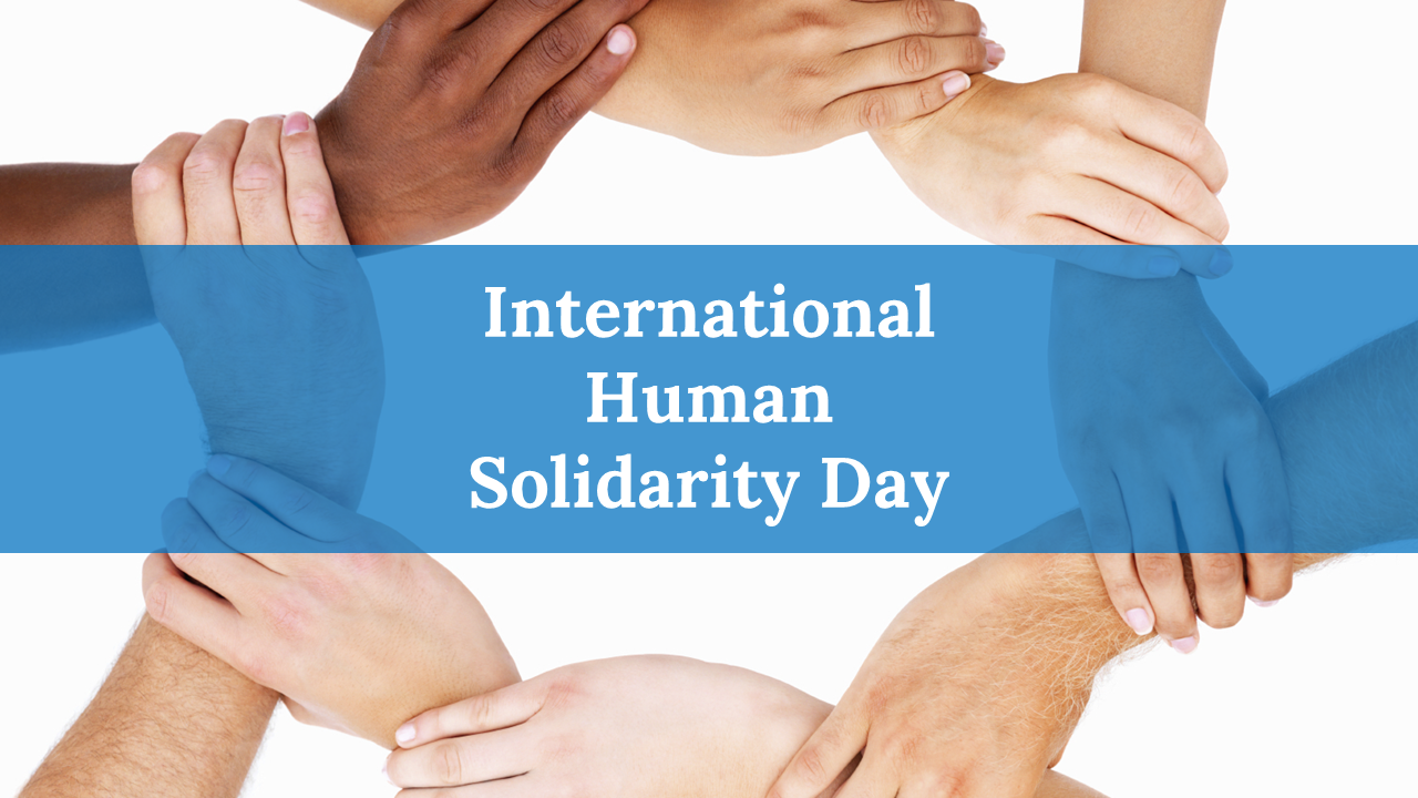 International human solidarity day slides with images of joined hands, covering unity, and celebration, in blue theme.