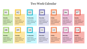 A colorful two week calendar layout slide with each day of the week displayed in alternating colored boxes with text.